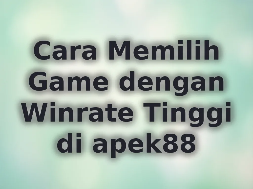 Cara Memilih Game dengan Winrate Tinggi di apek88