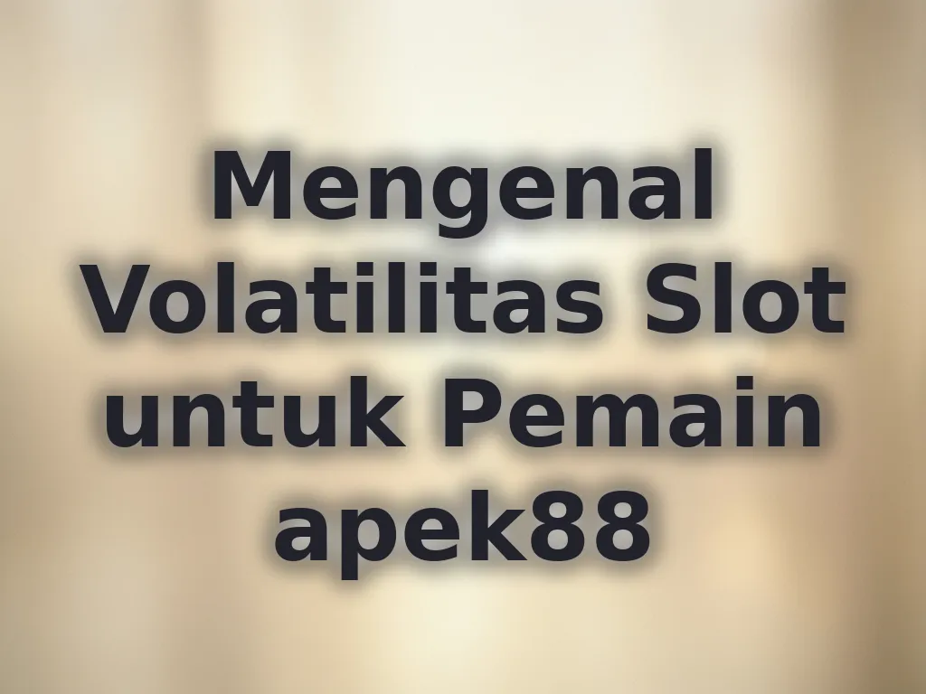 Mengenal Volatilitas Slot untuk Pemain apek88